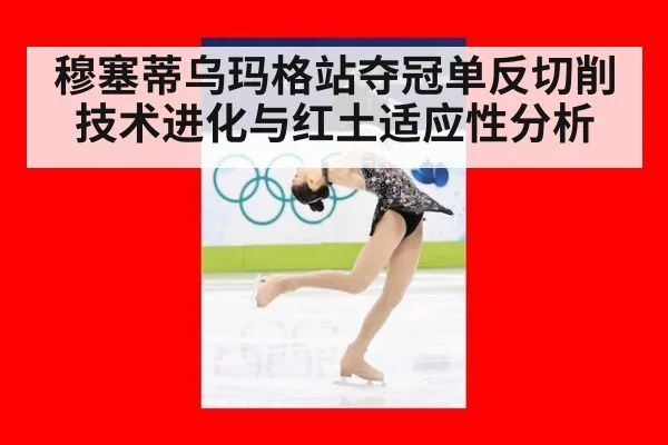 穆塞蒂乌玛格站夺冠单反切削技术进化与红土适应性分析