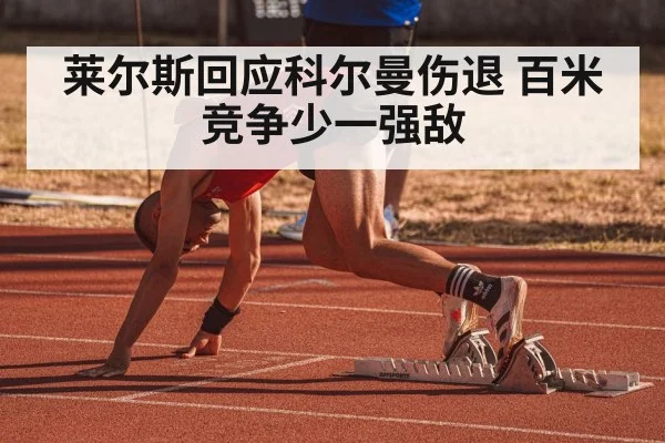 莱尔斯回应科尔曼伤退 百米竞争少一强敌